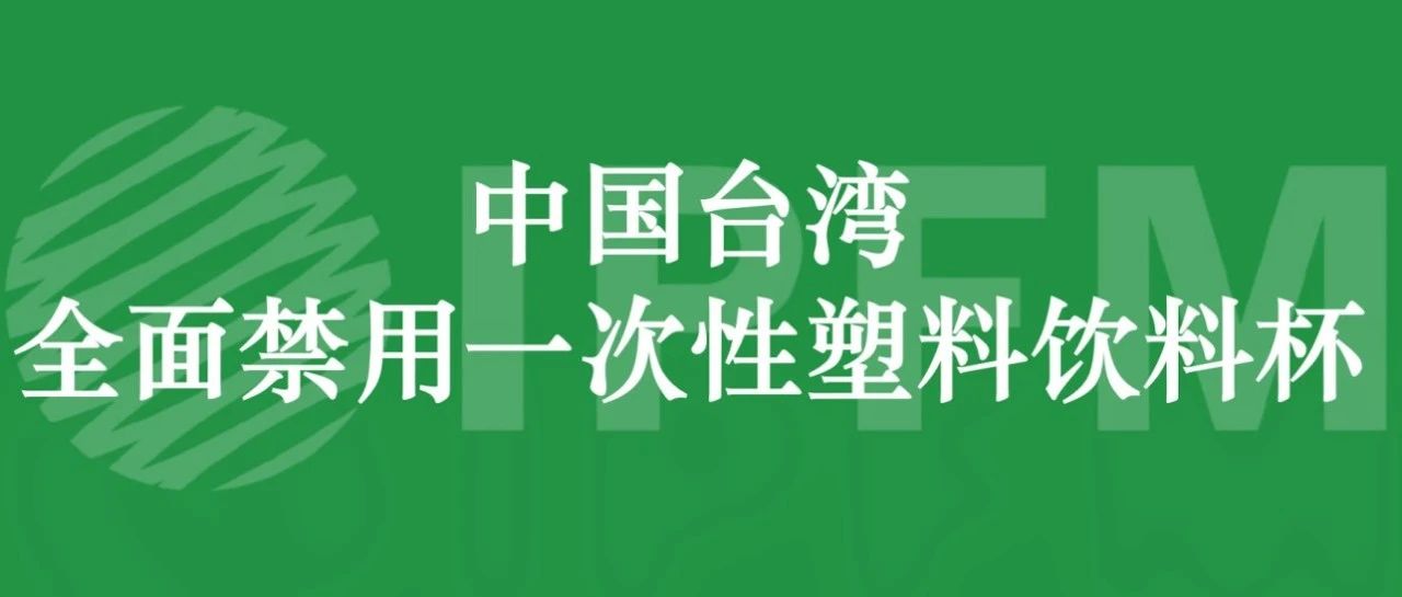 中国台湾省限塑升级，全面禁用一次性塑料饮料杯