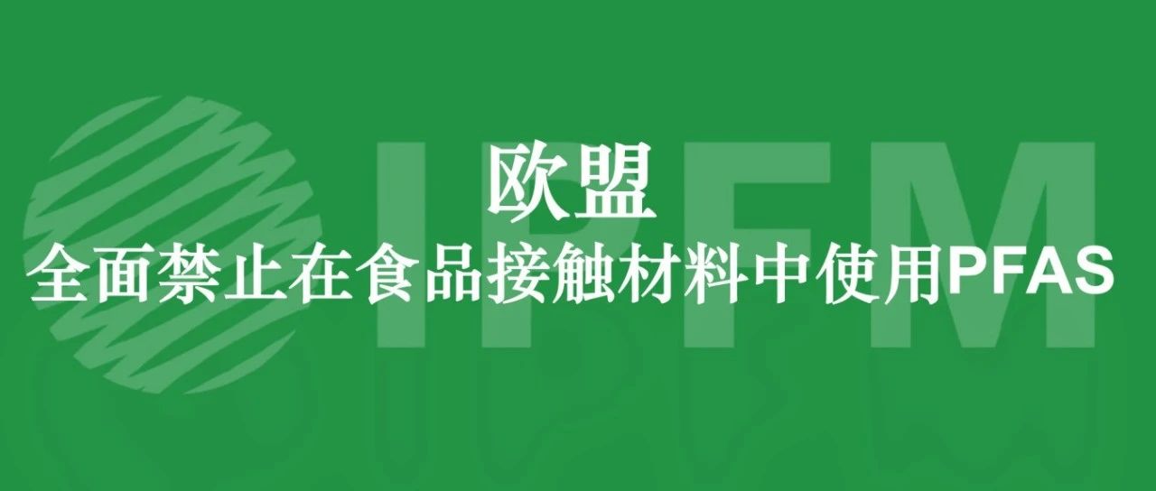 欧盟|全面禁止在食品接触材料中使用PFAS